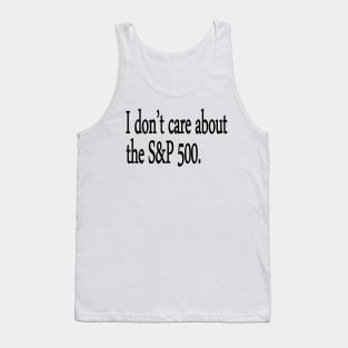 I don't care about the S&P 500. Tank Top